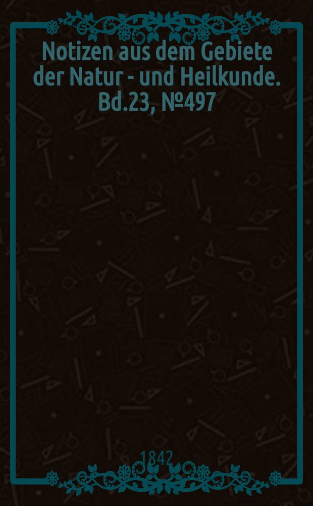 Notizen aus dem Gebiete der Natur - und Heilkunde. Bd.23, №497