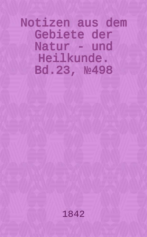 Notizen aus dem Gebiete der Natur - und Heilkunde. Bd.23, №498