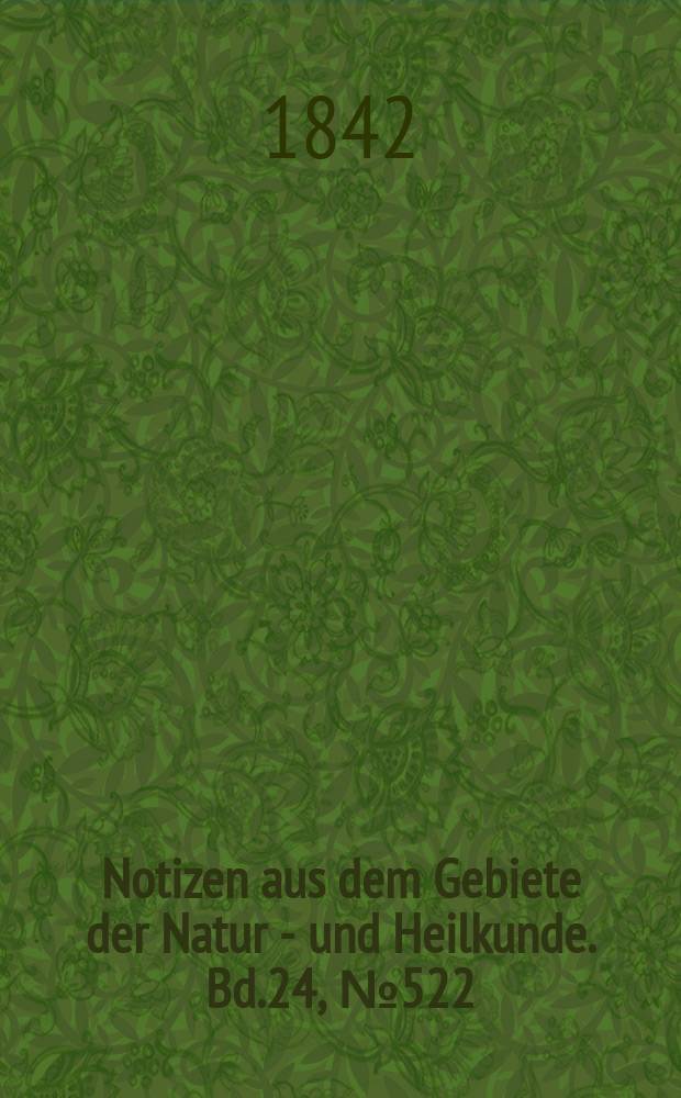 Notizen aus dem Gebiete der Natur - und Heilkunde. Bd.24, №522