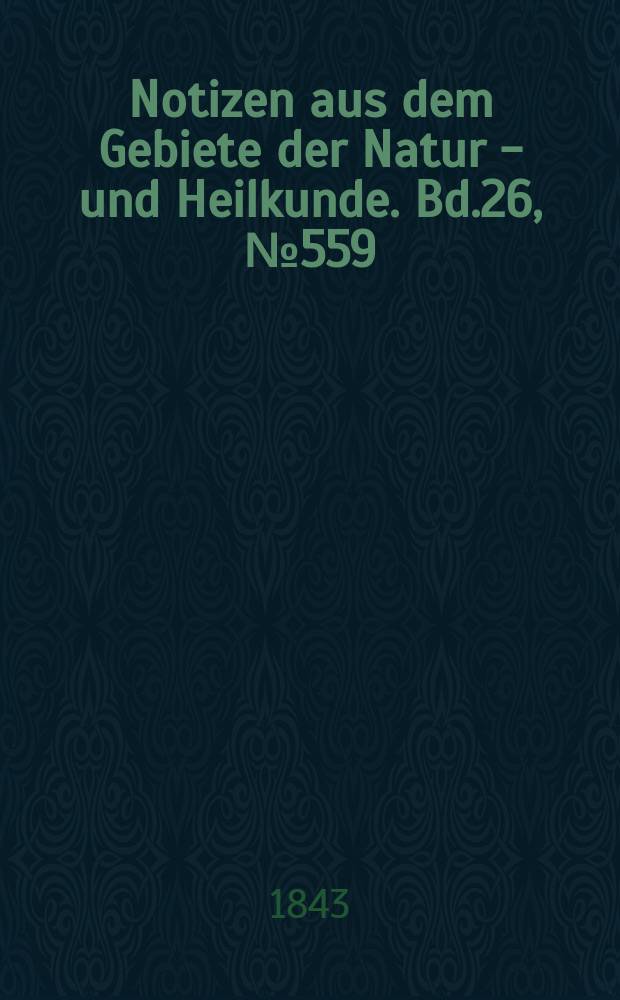 Notizen aus dem Gebiete der Natur - und Heilkunde. Bd.26, №559
