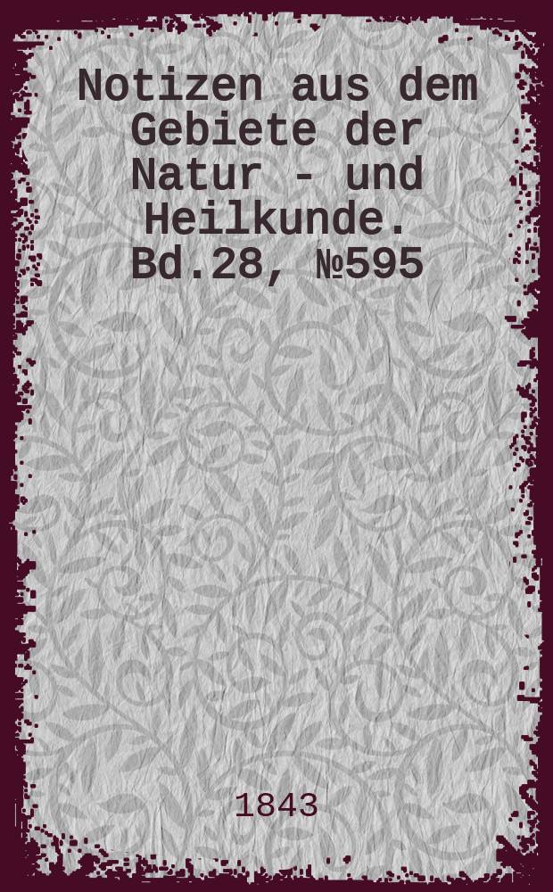 Notizen aus dem Gebiete der Natur - und Heilkunde. Bd.28, №595
