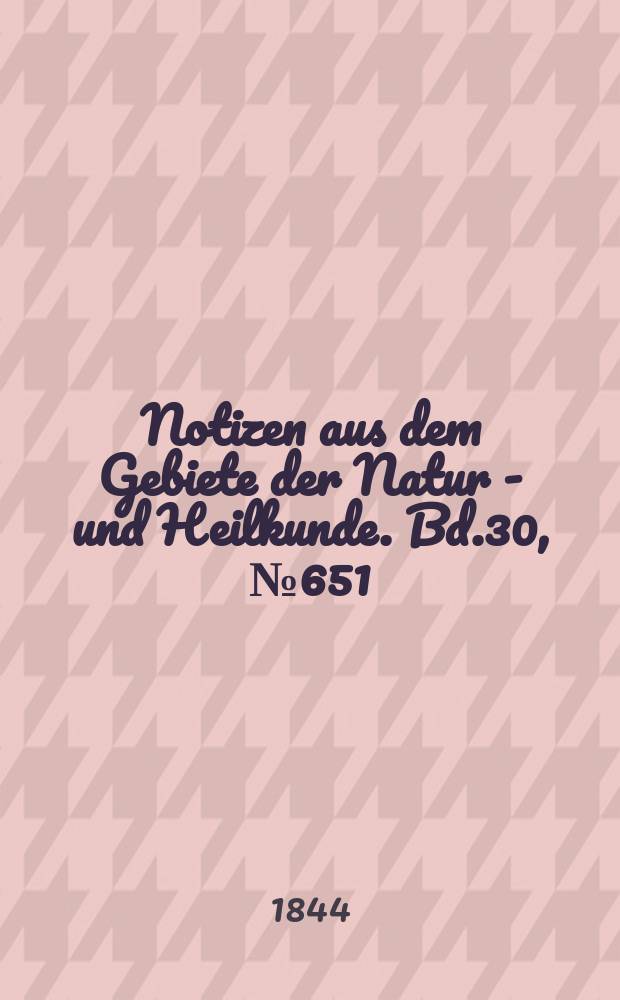 Notizen aus dem Gebiete der Natur - und Heilkunde. Bd.30, №651