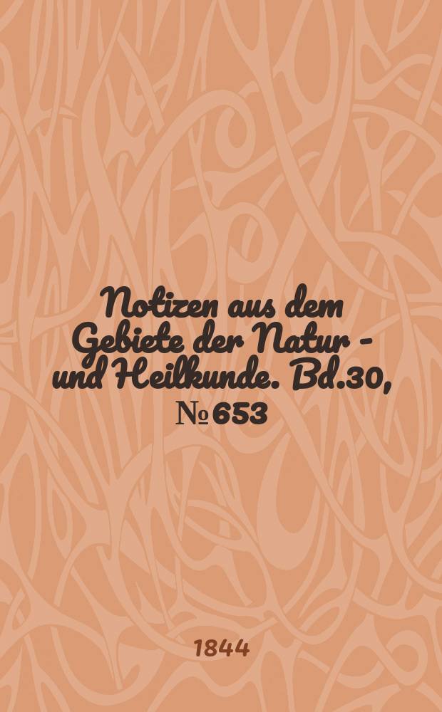 Notizen aus dem Gebiete der Natur - und Heilkunde. Bd.30, №653