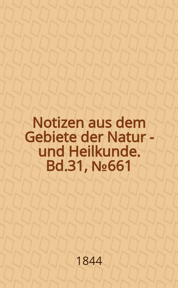 Notizen aus dem Gebiete der Natur - und Heilkunde. Bd.31, №661