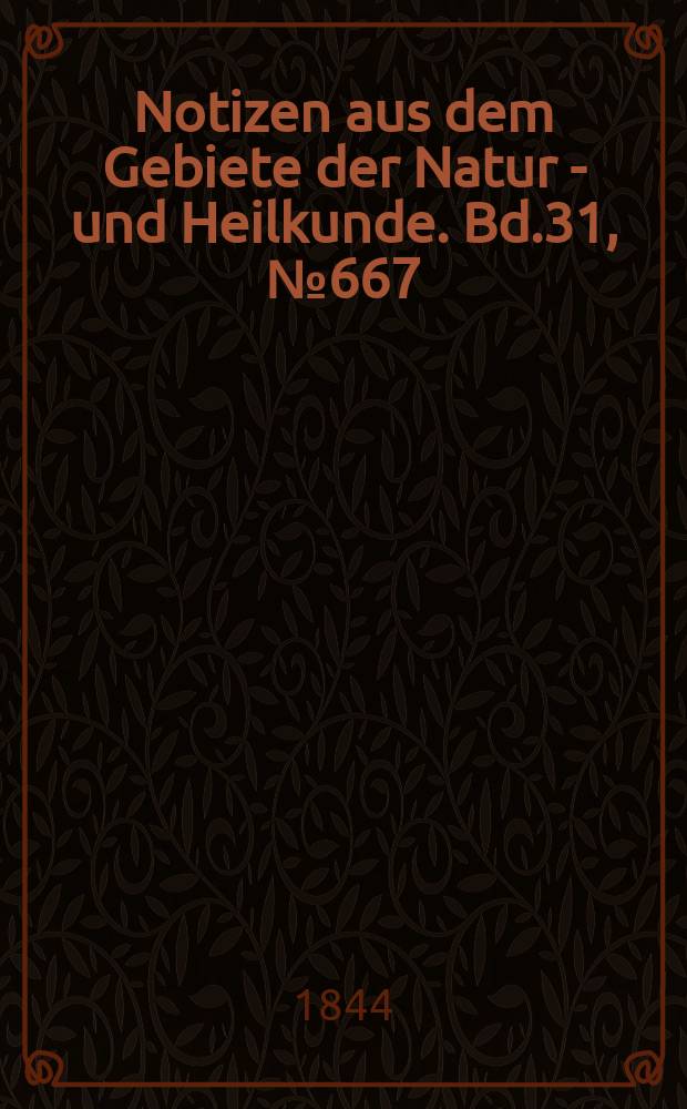 Notizen aus dem Gebiete der Natur - und Heilkunde. Bd.31, №667