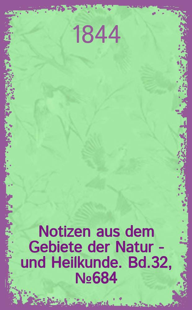 Notizen aus dem Gebiete der Natur - und Heilkunde. Bd.32, №684