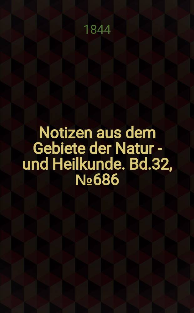 Notizen aus dem Gebiete der Natur - und Heilkunde. Bd.32, №686