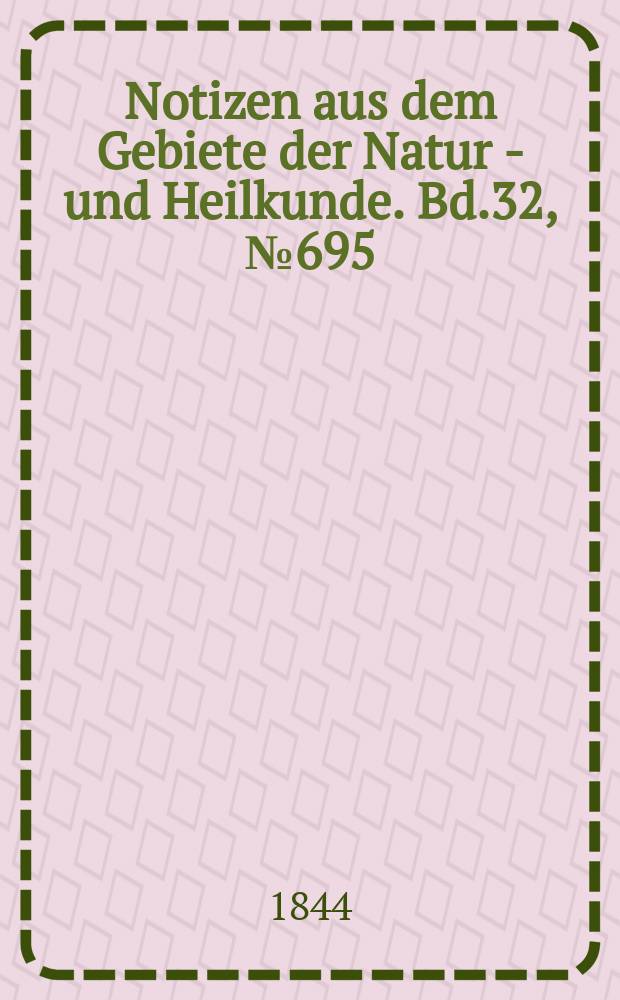 Notizen aus dem Gebiete der Natur - und Heilkunde. Bd.32, №695