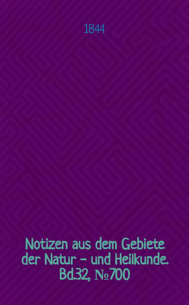 Notizen aus dem Gebiete der Natur - und Heilkunde. Bd.32, №700