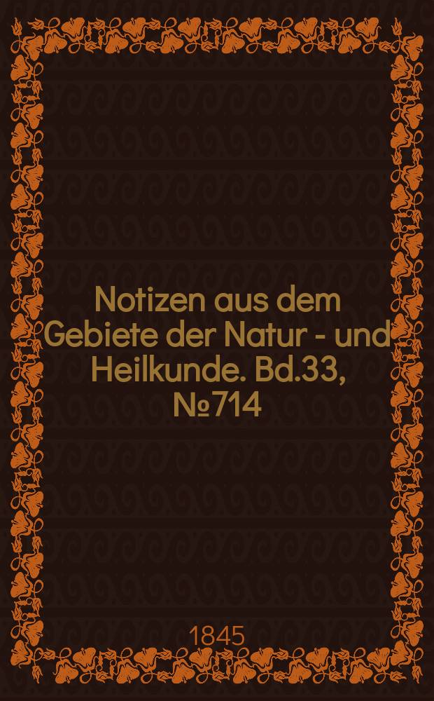 Notizen aus dem Gebiete der Natur - und Heilkunde. Bd.33, №714
