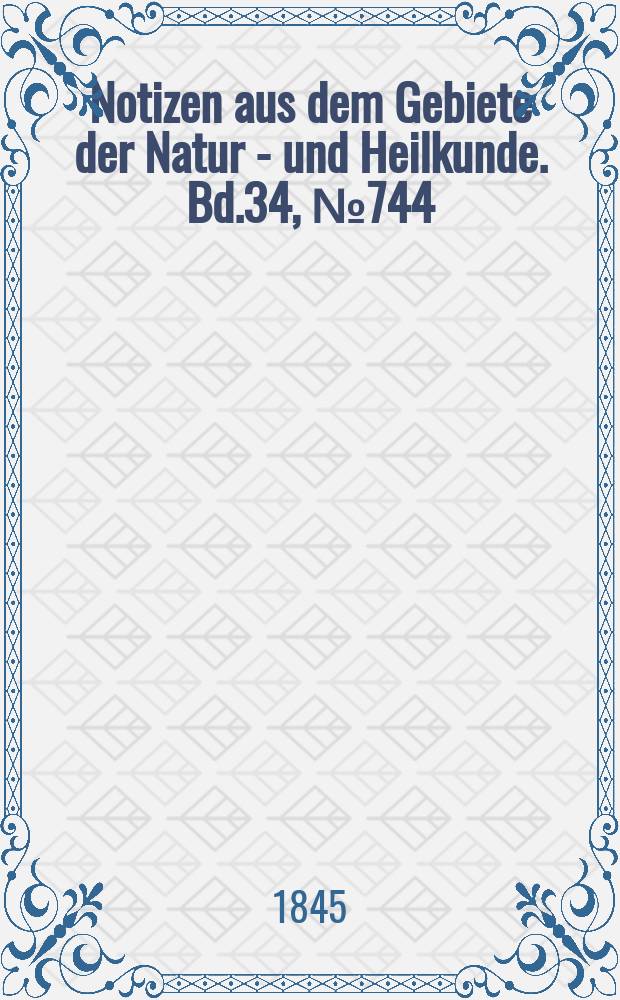Notizen aus dem Gebiete der Natur - und Heilkunde. Bd.34, №744