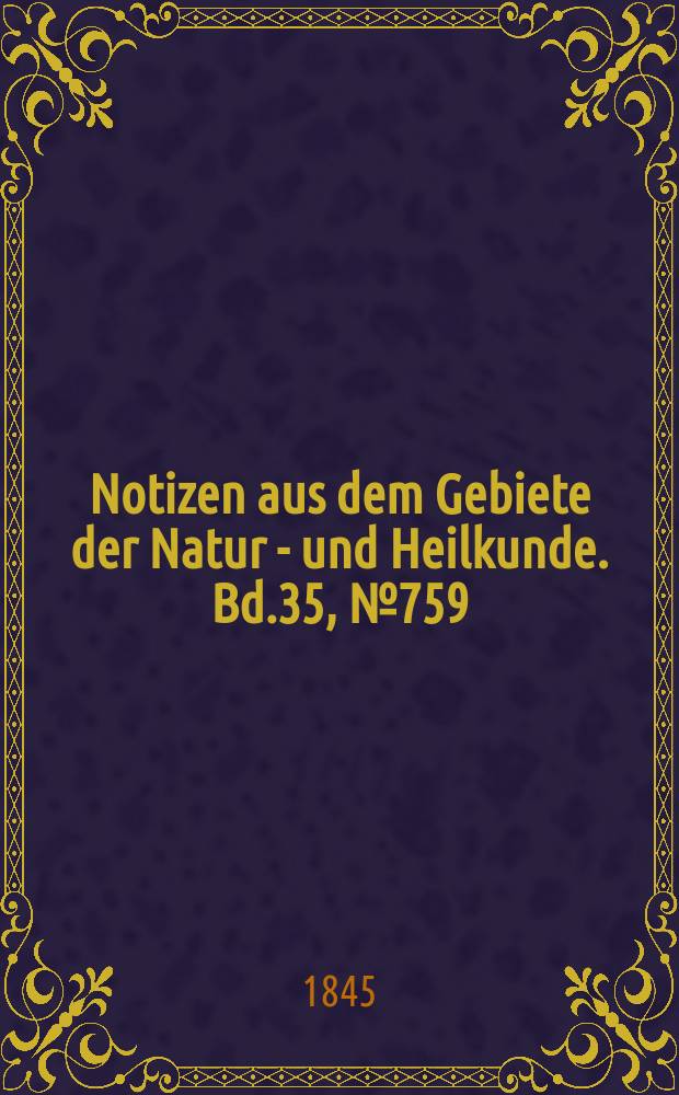 Notizen aus dem Gebiete der Natur - und Heilkunde. Bd.35, №759