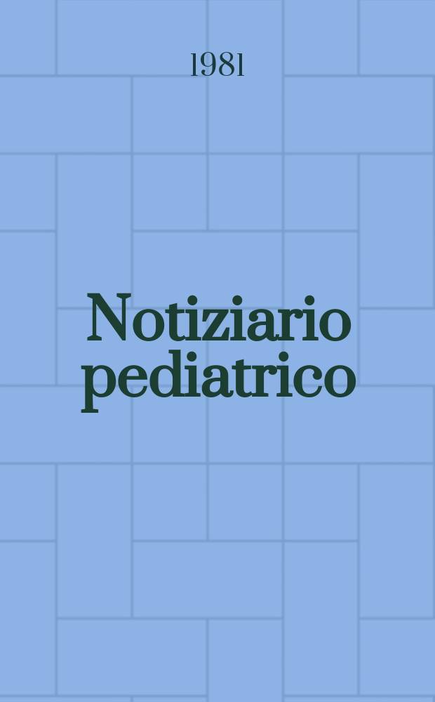 Notiziario pediatrico : Giornale di aggiornamento ed informazione Suppl. a Minerva pediatrica. Vol.3, №[3/4] : № spec. dedicato al 41 Congresso nazionale della Società Italina di pediatria, Bologna, 22-25 ottobre 1981