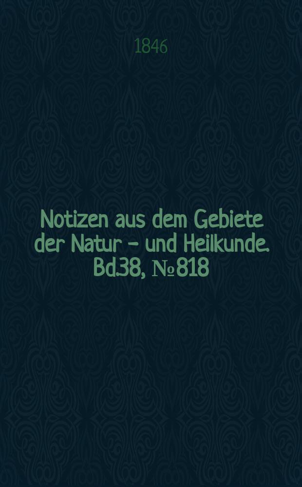 Notizen aus dem Gebiete der Natur - und Heilkunde. Bd.38, №818