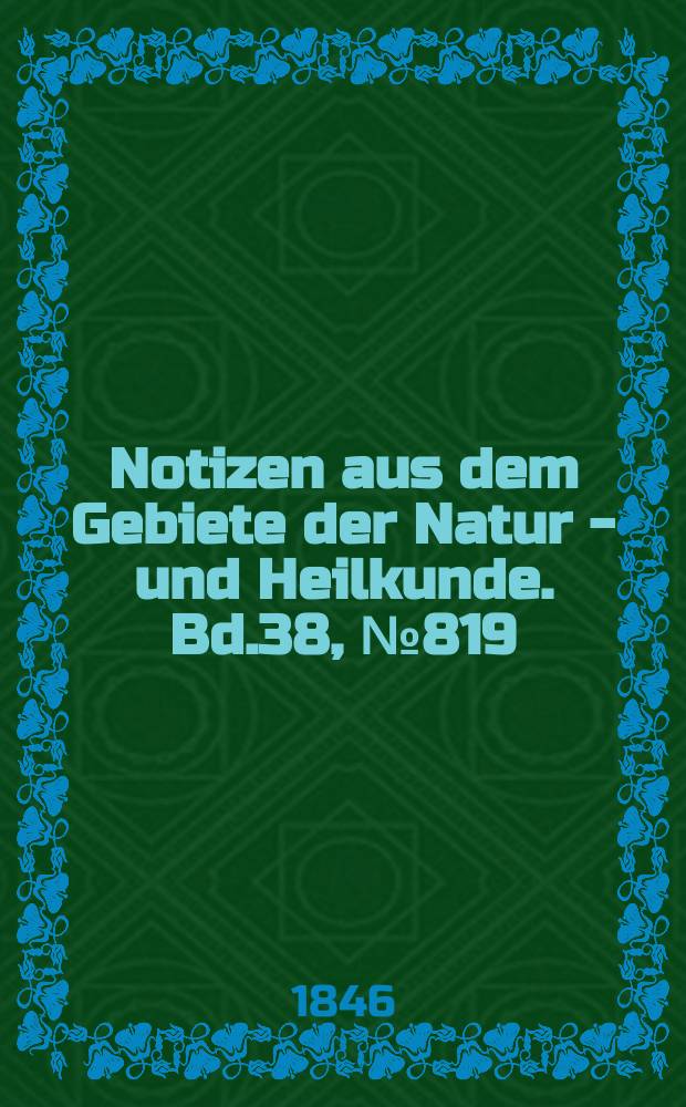 Notizen aus dem Gebiete der Natur - und Heilkunde. Bd.38, №819