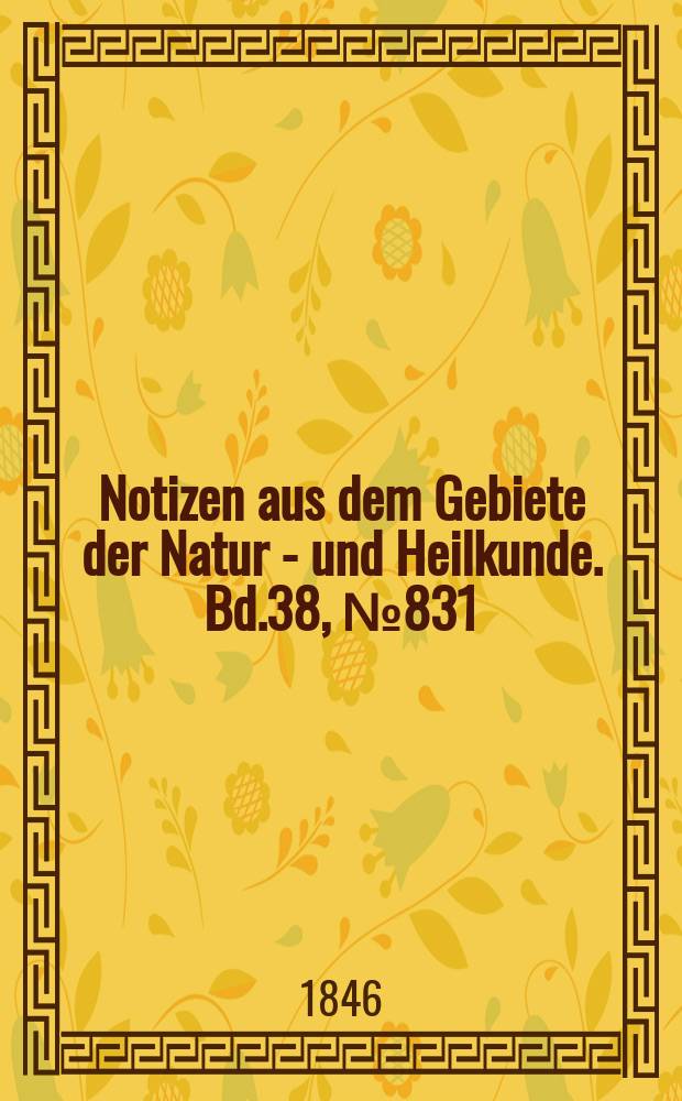 Notizen aus dem Gebiete der Natur - und Heilkunde. Bd.38, №831