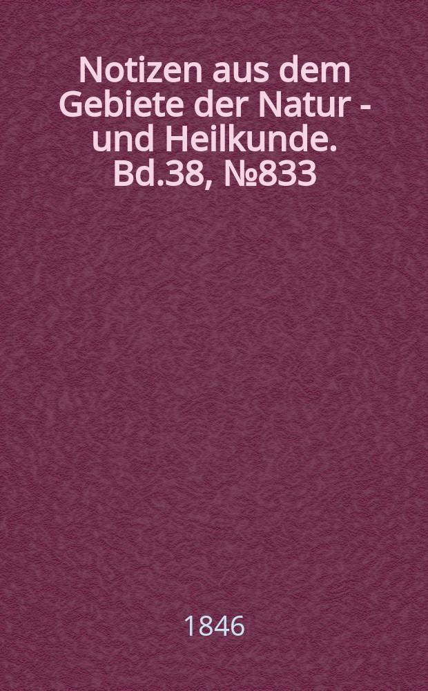 Notizen aus dem Gebiete der Natur - und Heilkunde. Bd.38, №833