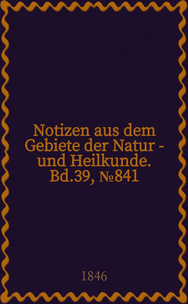 Notizen aus dem Gebiete der Natur - und Heilkunde. Bd.39, №841