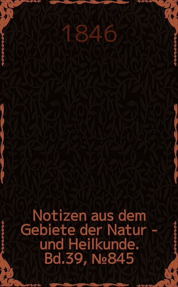 Notizen aus dem Gebiete der Natur - und Heilkunde. Bd.39, №845