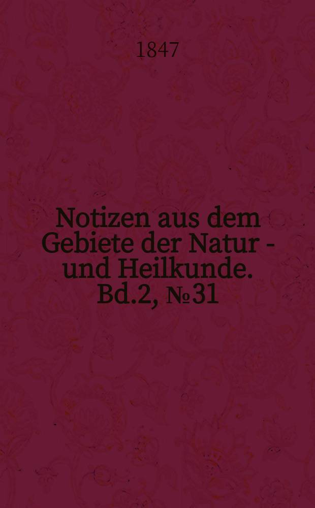 Notizen aus dem Gebiete der Natur - und Heilkunde. Bd.2, №31