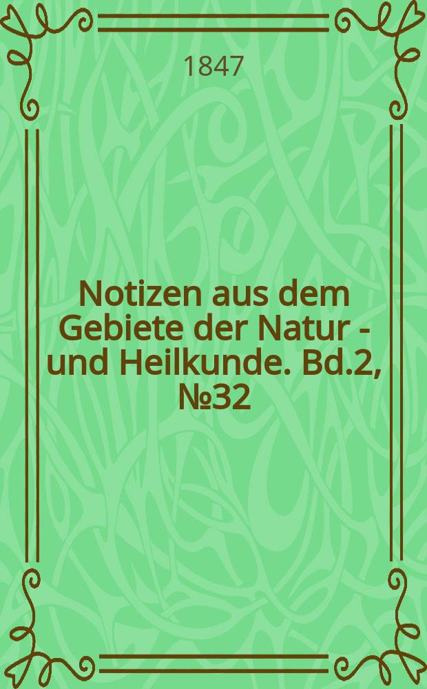 Notizen aus dem Gebiete der Natur - und Heilkunde. Bd.2, №32