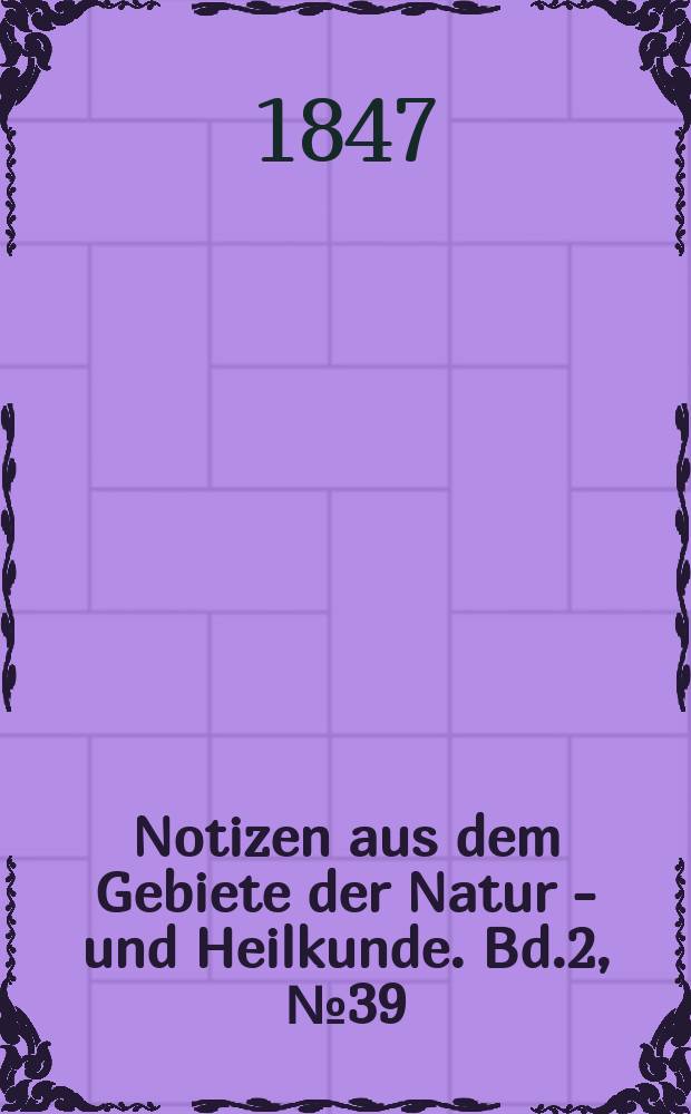 Notizen aus dem Gebiete der Natur - und Heilkunde. Bd.2, №39