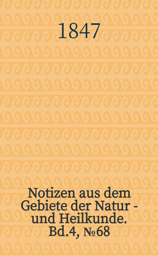 Notizen aus dem Gebiete der Natur - und Heilkunde. Bd.4, №68