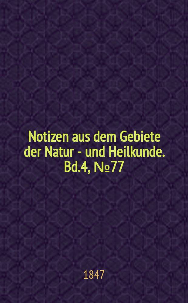 Notizen aus dem Gebiete der Natur - und Heilkunde. Bd.4, №77