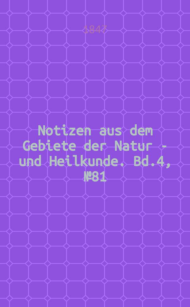 Notizen aus dem Gebiete der Natur - und Heilkunde. Bd.4, №81
