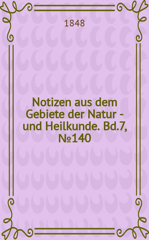 Notizen aus dem Gebiete der Natur - und Heilkunde. Bd.7, №140