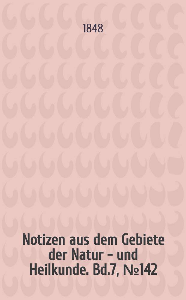 Notizen aus dem Gebiete der Natur - und Heilkunde. Bd.7, №142