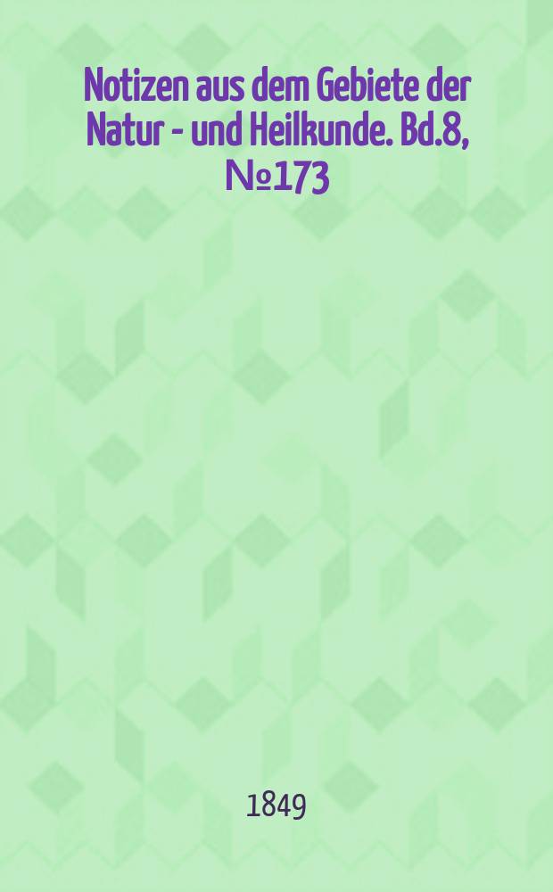 Notizen aus dem Gebiete der Natur - und Heilkunde. Bd.8, №173