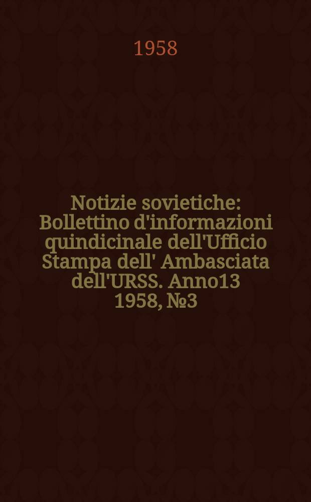 Notizie sovietiche : Bollettino d'informazioni quindicinale dell'Ufficio Stampa dell' Ambasciata dell'URSS. Anno13 1958, №3