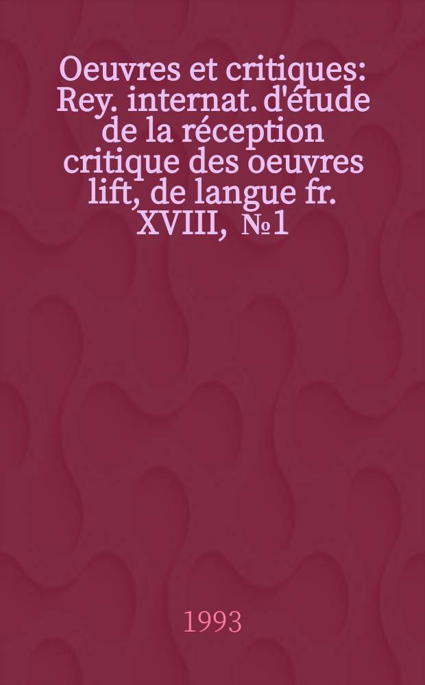 Oeuvres et critiques : Rey. internat. d'étude de la réception critique des oeuvres lift , de langue fr. XVIII , №1/2 : Treize ans d'études sur le surréalisme