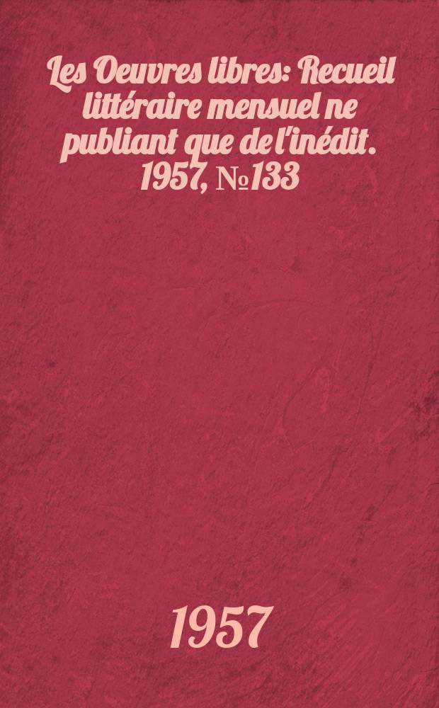 Les Oeuvres libres : Recueil litt&eacute;raire mensuel ne publiant que de l'in&eacute;dit. 1957, №133