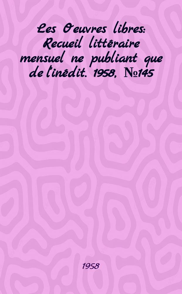 Les Oeuvres libres : Recueil littéraire mensuel ne publiant que de l'inédit. 1958, №145