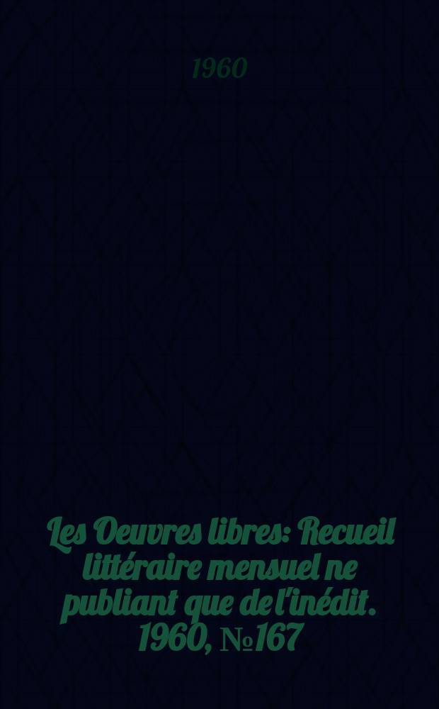 Les Oeuvres libres : Recueil litt&eacute;raire mensuel ne publiant que de l'in&eacute;dit. 1960, №167