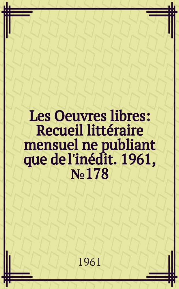 Les Oeuvres libres : Recueil littéraire mensuel ne publiant que de l'inédit. 1961, №178