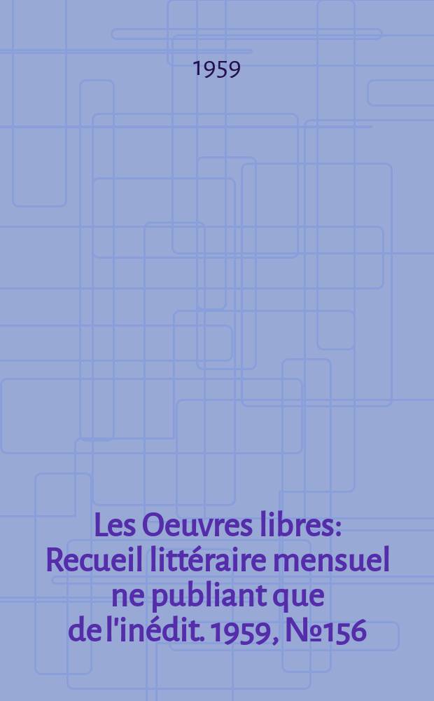 Les Oeuvres libres : Recueil littéraire mensuel ne publiant que de l'inédit. 1959, №156