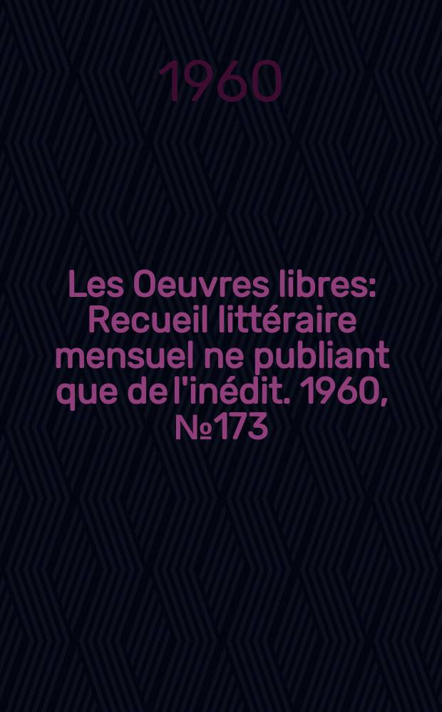 Les Oeuvres libres : Recueil littéraire mensuel ne publiant que de l'inédit. 1960, №173