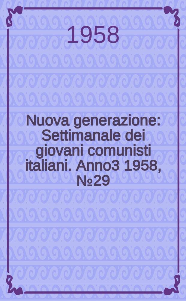 Nuova generazione : Settimanale dei giovani comunisti italiani. Anno3 1958, №29 : Edizione special