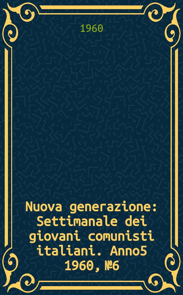 Nuova generazione : Settimanale dei giovani comunisti italiani. Anno5 1960, №6