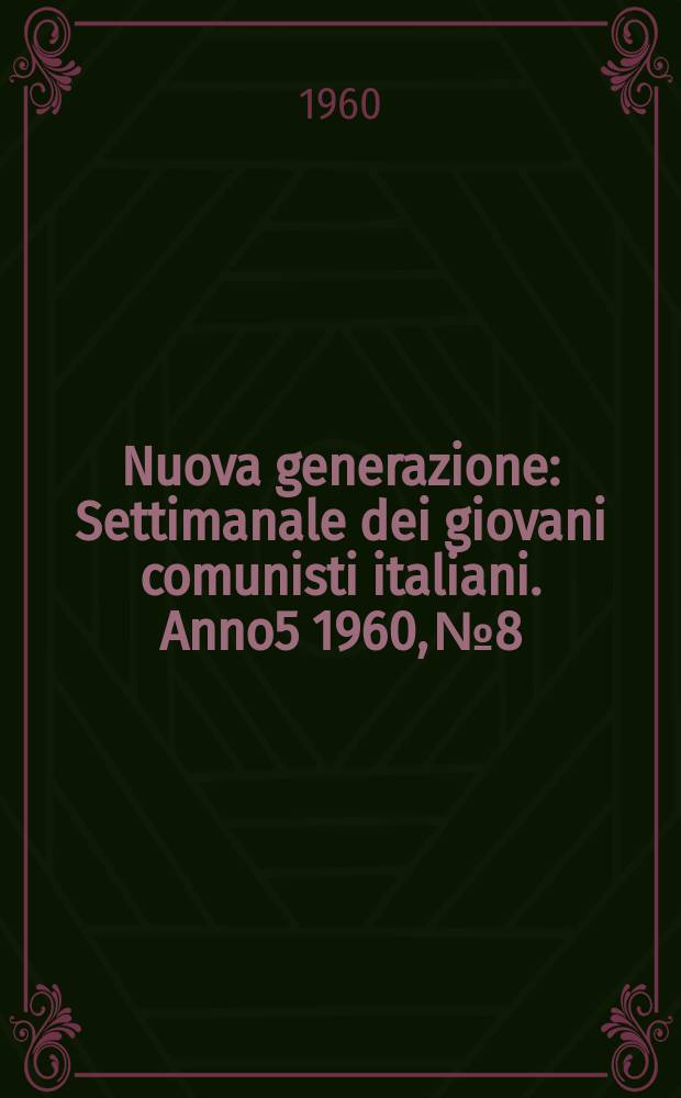 Nuova generazione : Settimanale dei giovani comunisti italiani. Anno5 1960, №8