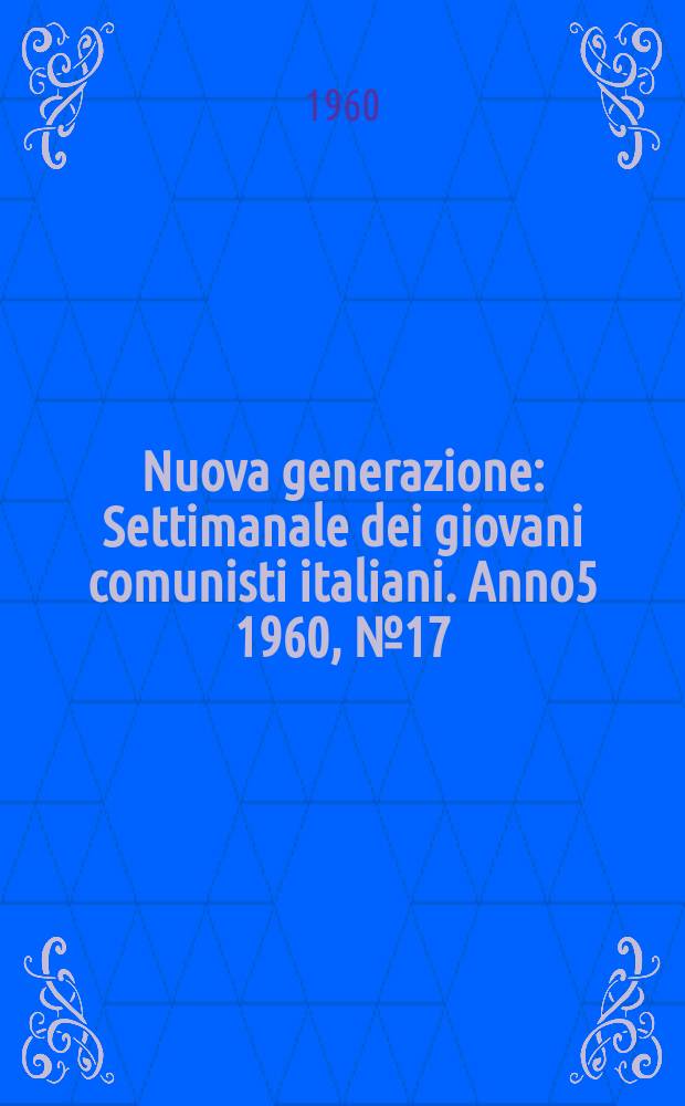 Nuova generazione : Settimanale dei giovani comunisti italiani. Anno5 1960, №17