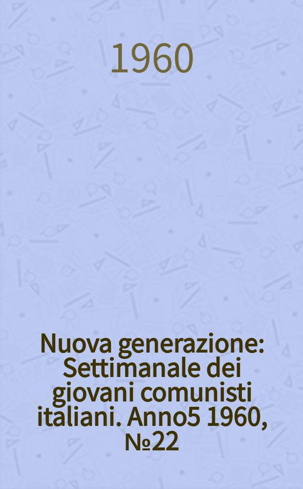 Nuova generazione : Settimanale dei giovani comunisti italiani. Anno5 1960, №22