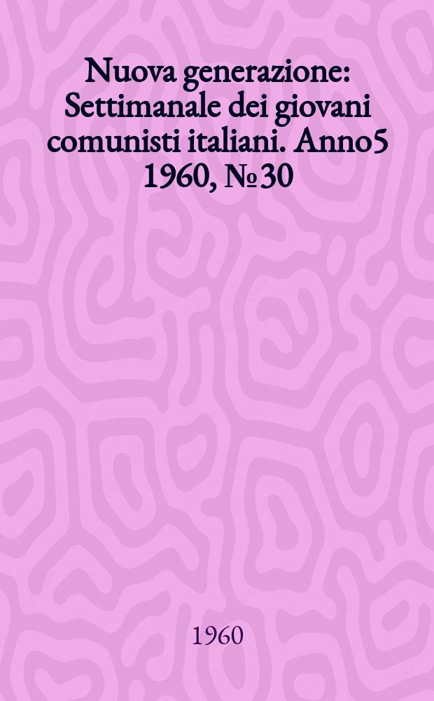 Nuova generazione : Settimanale dei giovani comunisti italiani. Anno5 1960, №30