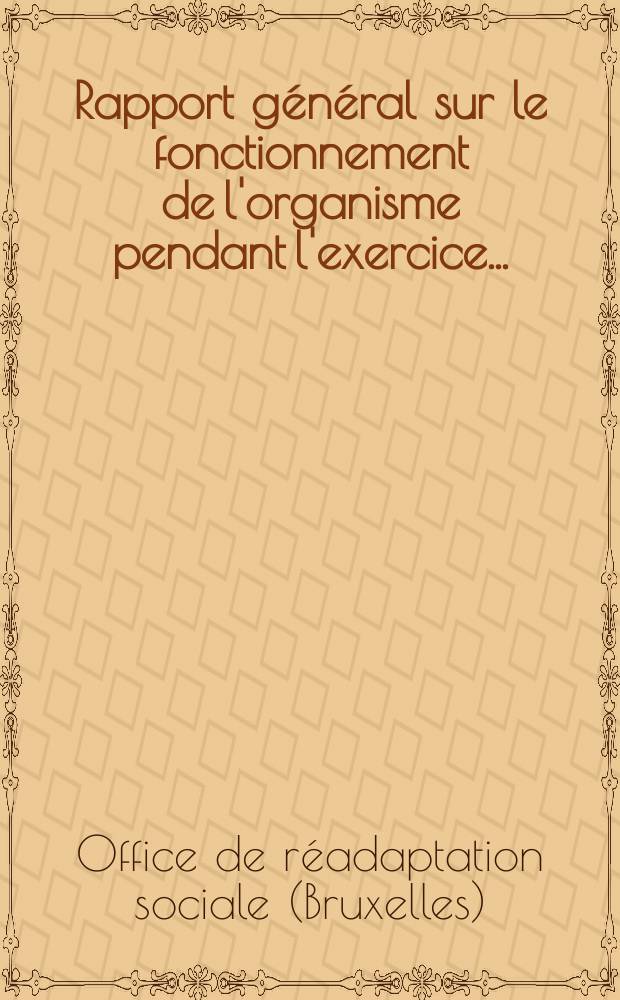 Rapport général sur le fonctionnement de l'organisme pendant l'exercice...