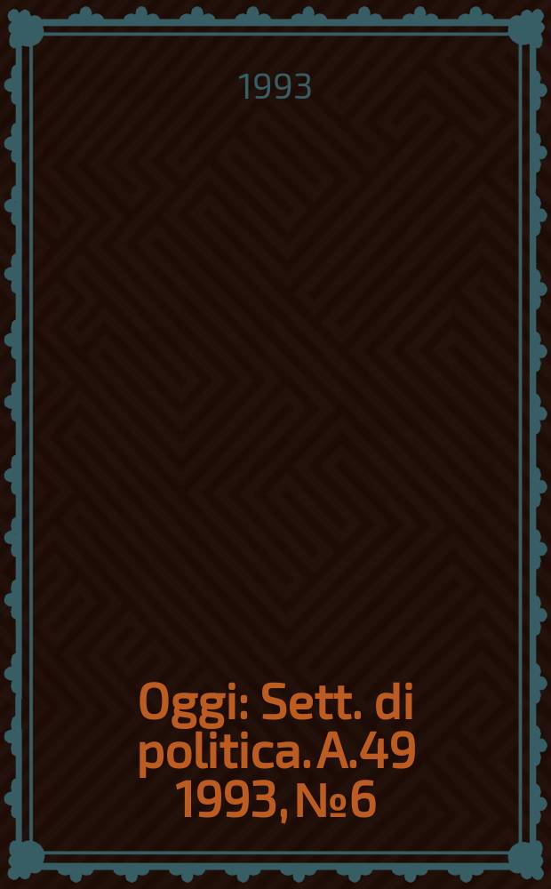 Oggi : Sett. di politica. A.49 1993, №6