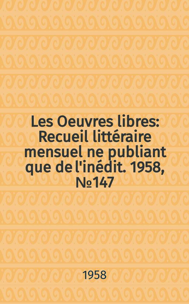 Les Oeuvres libres : Recueil littéraire mensuel ne publiant que de l'inédit. 1958, №147