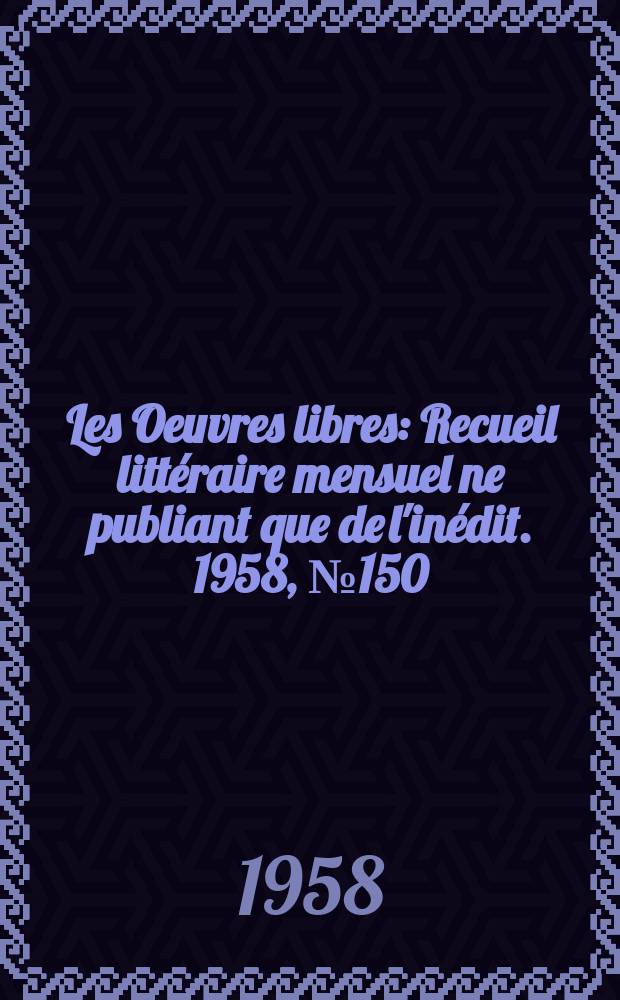 Les Oeuvres libres : Recueil litt&eacute;raire mensuel ne publiant que de l'in&eacute;dit. 1958, №150